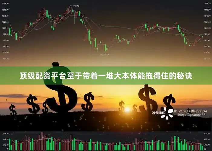 顶级配资平台至于带着一堆大本体能拖得住的秘诀